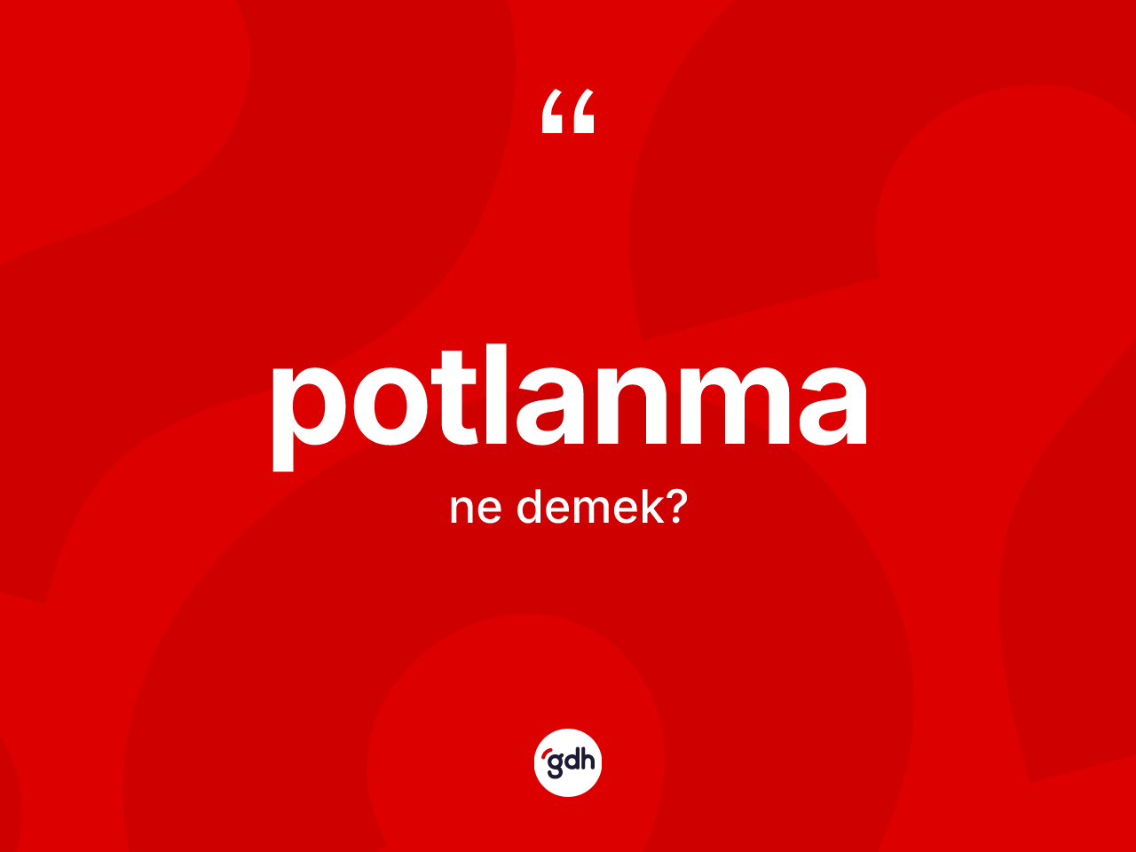 Potlanma kelimesi ne demek? Potlanma kelimesinin TDK anlamı nedir?