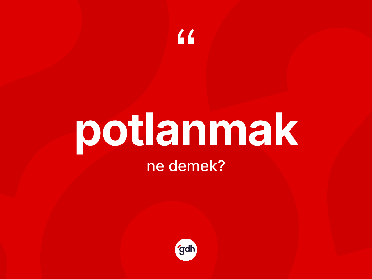 Potlanmak nedir? Potlanmak kelimesinin özellikleri nelerdir?