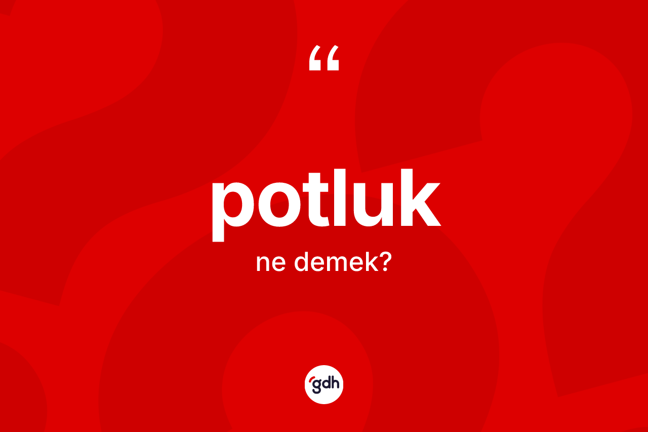Potluk kelimesi ne demek? Potluğun TDK'ya göre anlamı nedir?