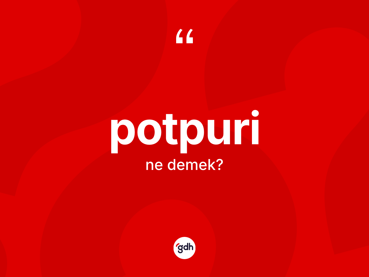 Potpuri kelimesinin sözlükteki tanımı nedir? Potpuri kelimesinin özellikleri nelerdir?