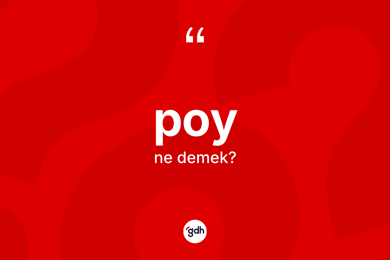 Poy kelimesinin anlamı nedir? Poy kelimesinin TDK anlamı nedir?