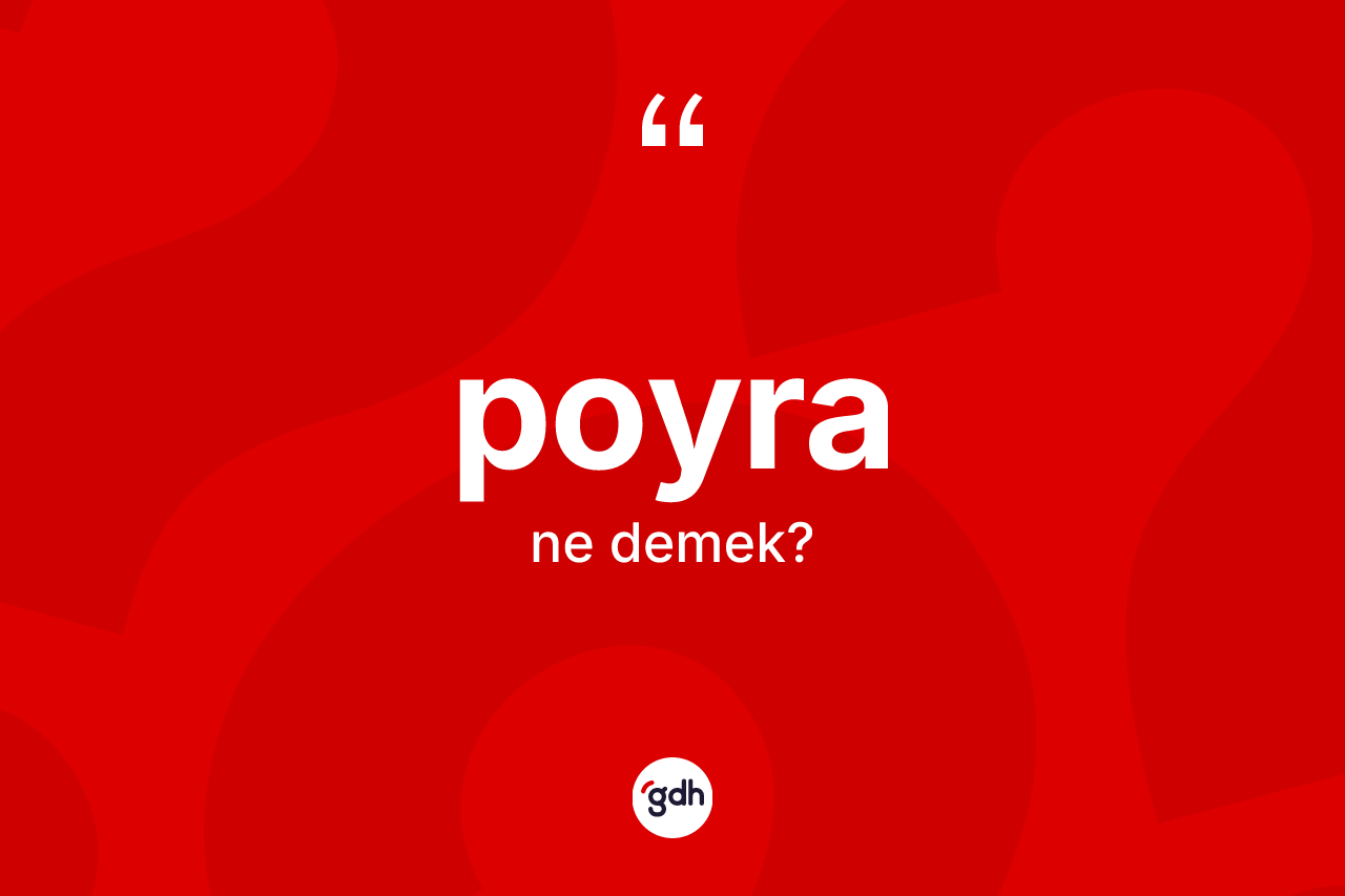 Poyra kelimesinin sözlükteki tanımı nedir? Poyra kelimesinin kaç farklı anlamı var?
