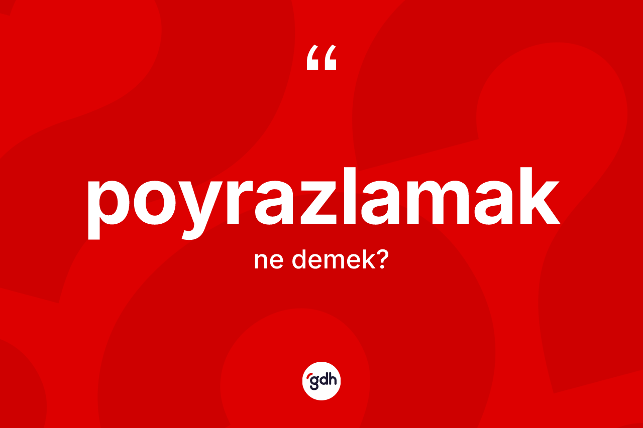 Poyrazlamak kelimesi ne demek? Poyrazlamağın TDK'ya göre anlamı nedir?