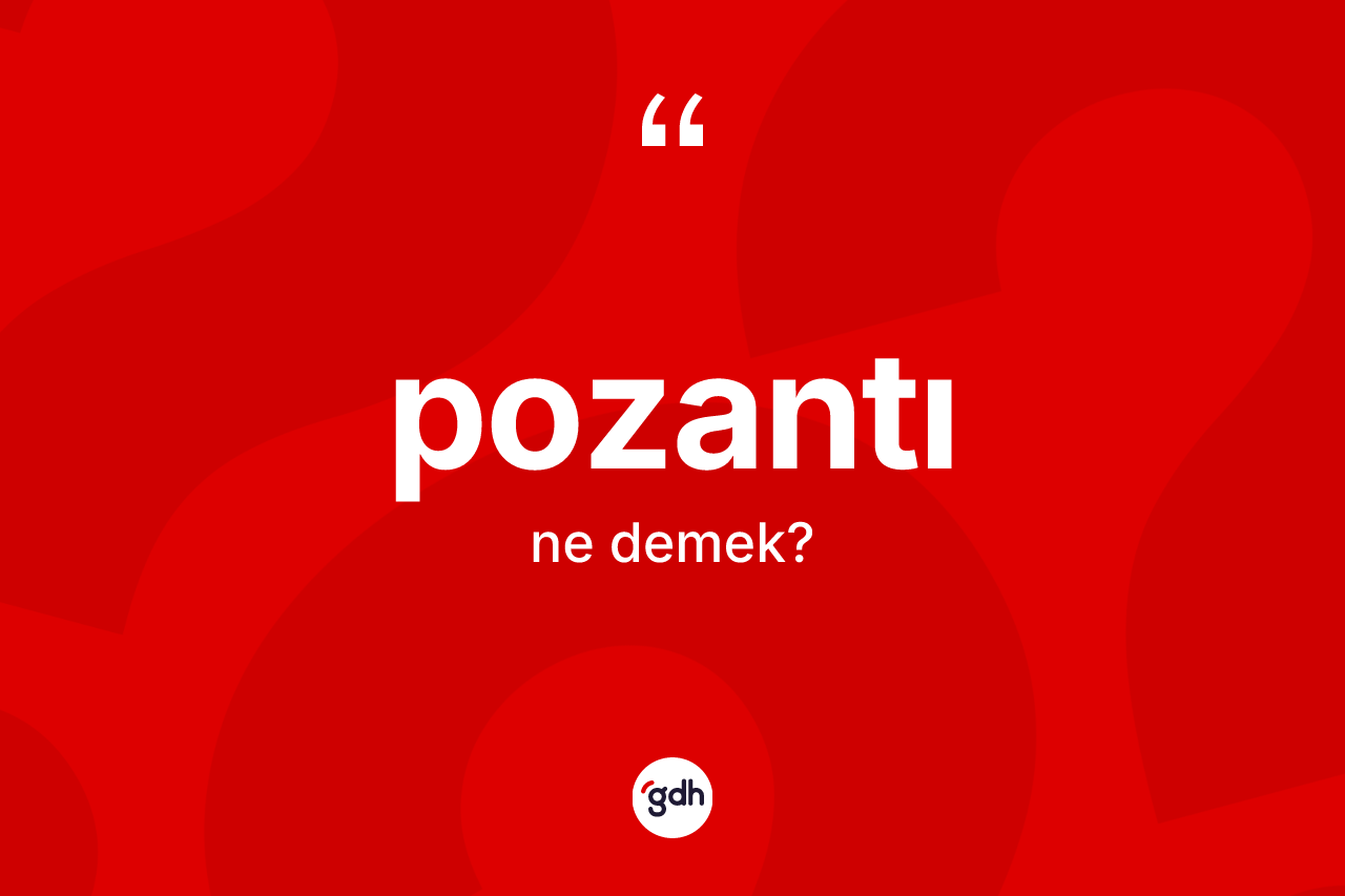 Pozantı ne anlama gelir? Pozantı kelimesinin TDK anlamı nedir?
