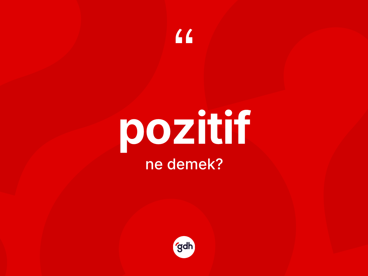 Pozitif kelimesinin sözlükteki tanımı nedir? Pozitifin TDK'ya göre anlamı nedir?