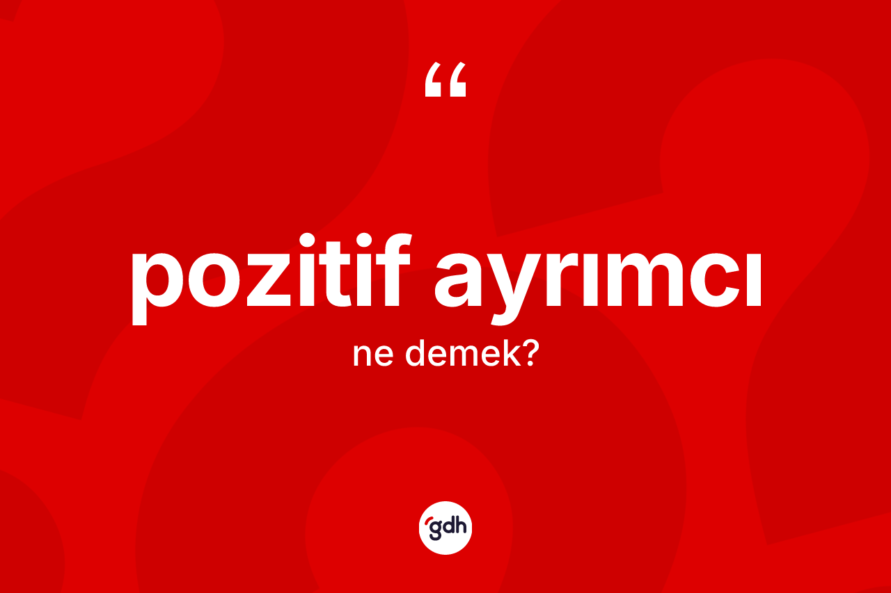 Pozitif ayrımcı kelimesinin sözlükteki tanımı nedir? Pozitif ayrımcı kelimesinin TDK anlamı nedir?