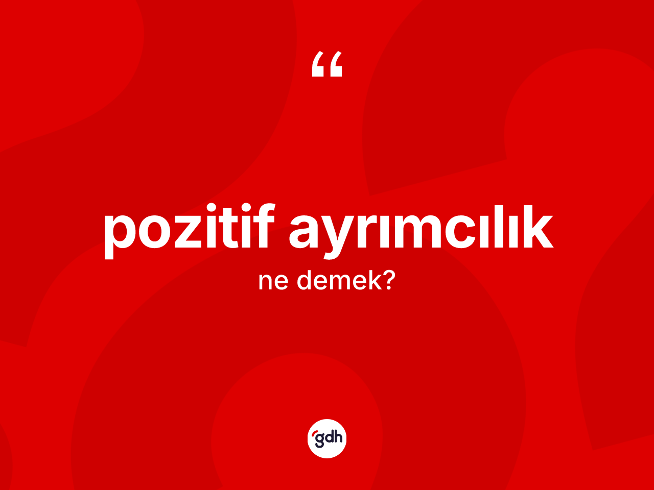 Pozitif ayrımcılık ne anlama gelir? Pozitif ayrımcılığın TDK'ya göre anlamı nedir?
