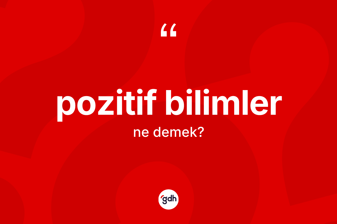 Pozitif bilimler nedir? Pozitif bilimlerin TDK'ya göre anlamı nedir?