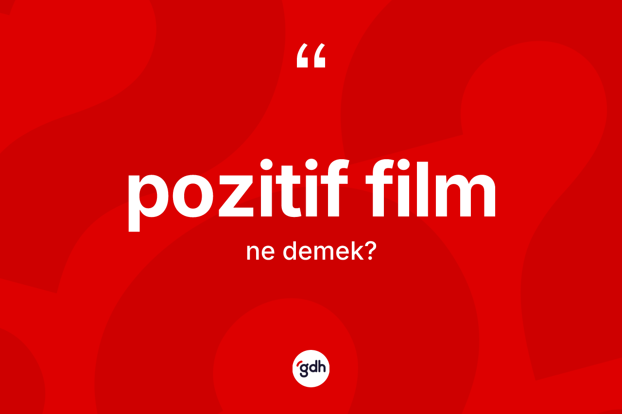 Pozitif film ne demek? Pozitif filmin halk arasındaki kullanımı nasıldır?