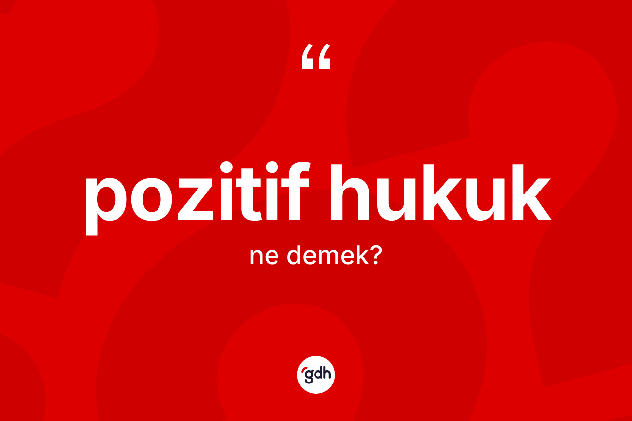 Pozitif hukuk kelimesinin sözlükteki tanımı nedir? Pozitif hukuk kelimesinin TDK'ya göre açıklaması nedir?