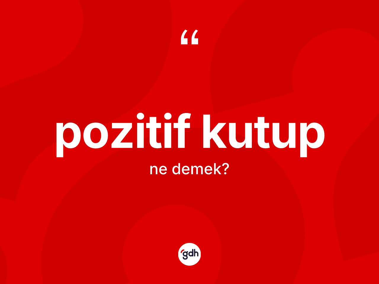 Pozitif kutup kelimesi ne demek? Pozitif kutupun TDK'ya göre anlamı nedir?