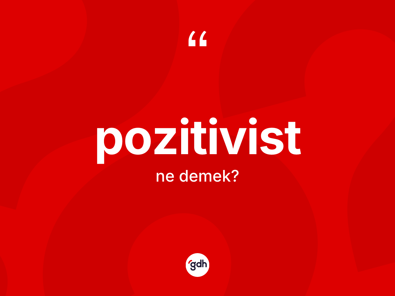 Pozitivist kelimesinin anlamı nedir? Pozitivist kelimesinin özellikleri nelerdir?