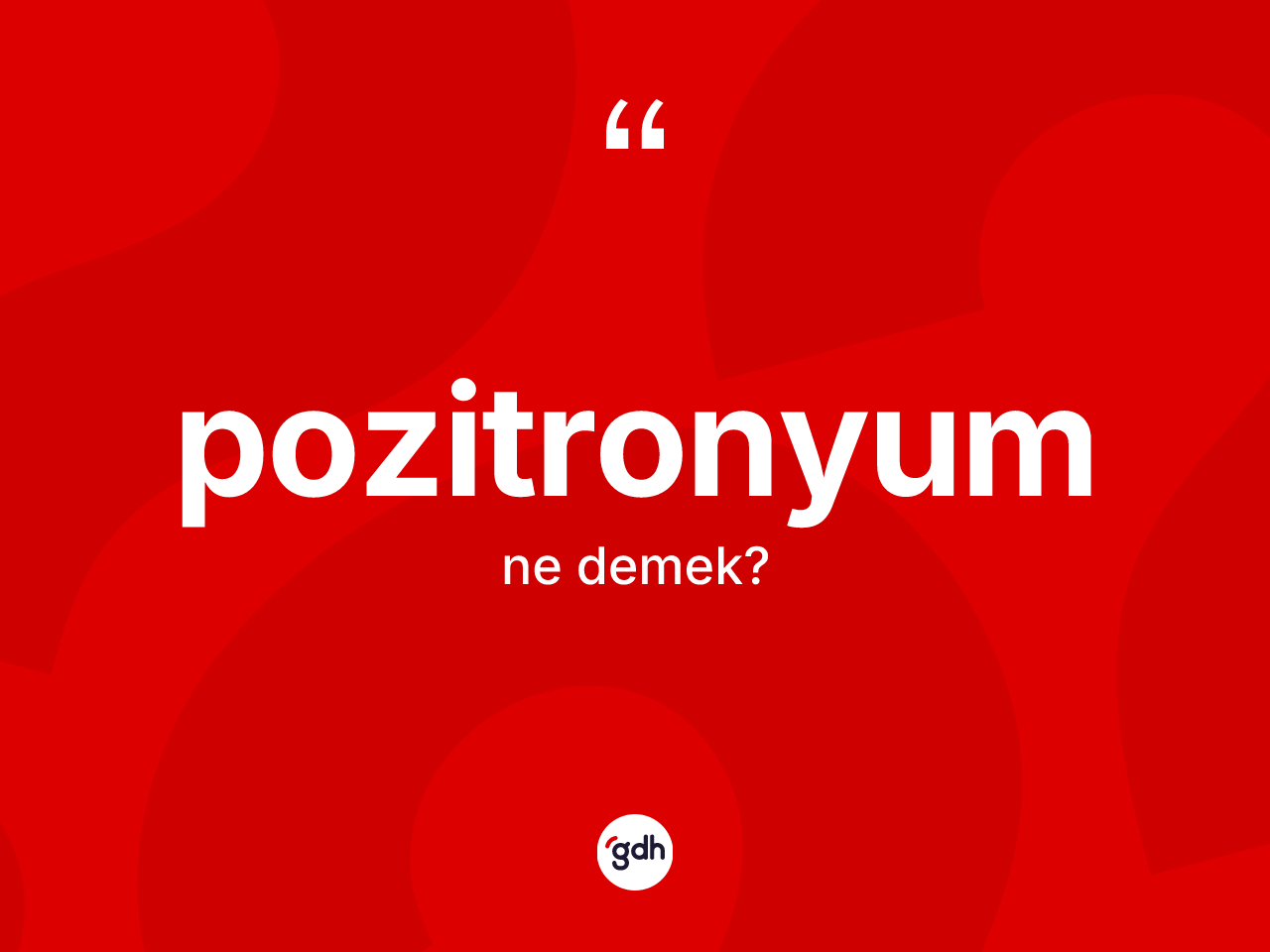 Pozitronyum kelimesi ne demek? Pozitronyumun TDK'ya göre anlamı nedir?