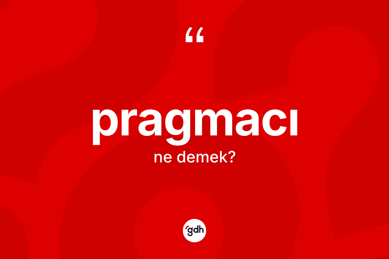 Pragmacı kelimesinin anlamı nedir?