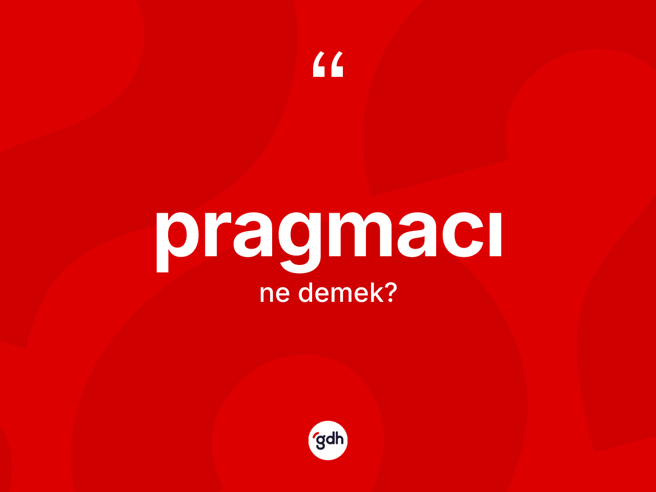 Pragmacı kelimesinin anlamı nedir? Pragmacının halk arasındaki kullanımı nasıldır?