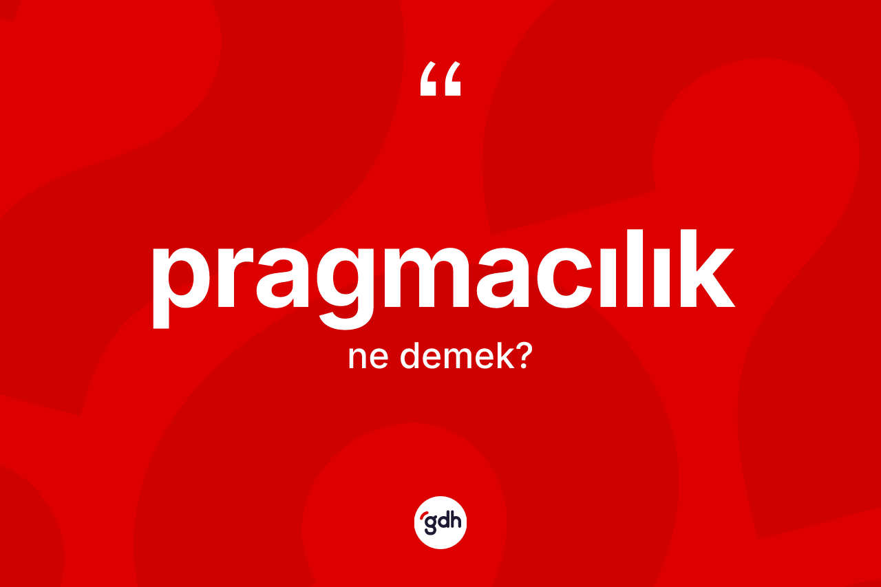 Pragmacılık kelimesi nedir? Pragmacılık kelimesinin özellikleri nelerdir?