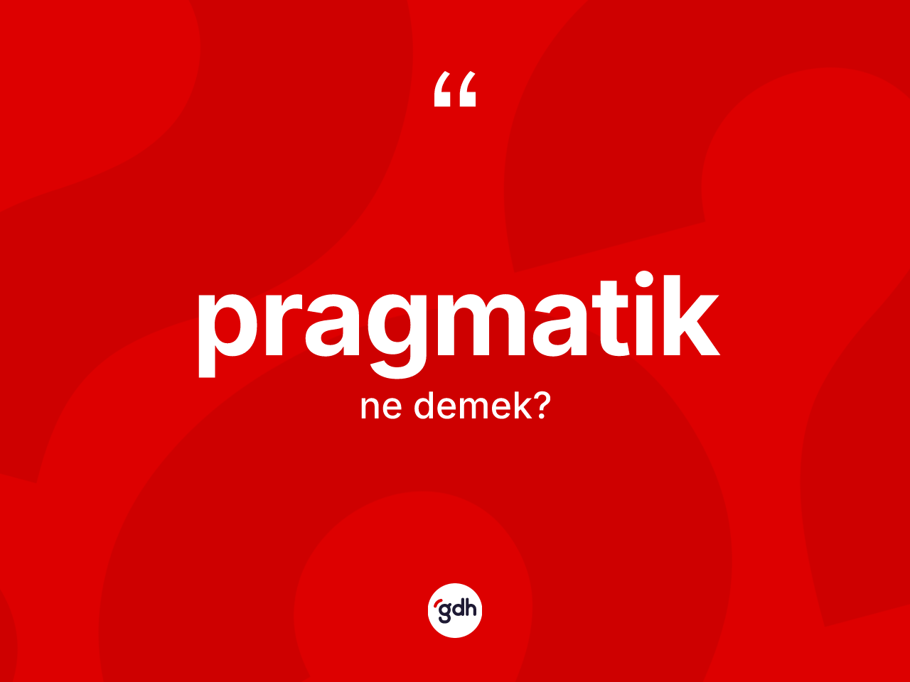 Pragmatik kelimesinin anlamı nedir? Pragmatiğin halk arasındaki kullanımı nasıldır?