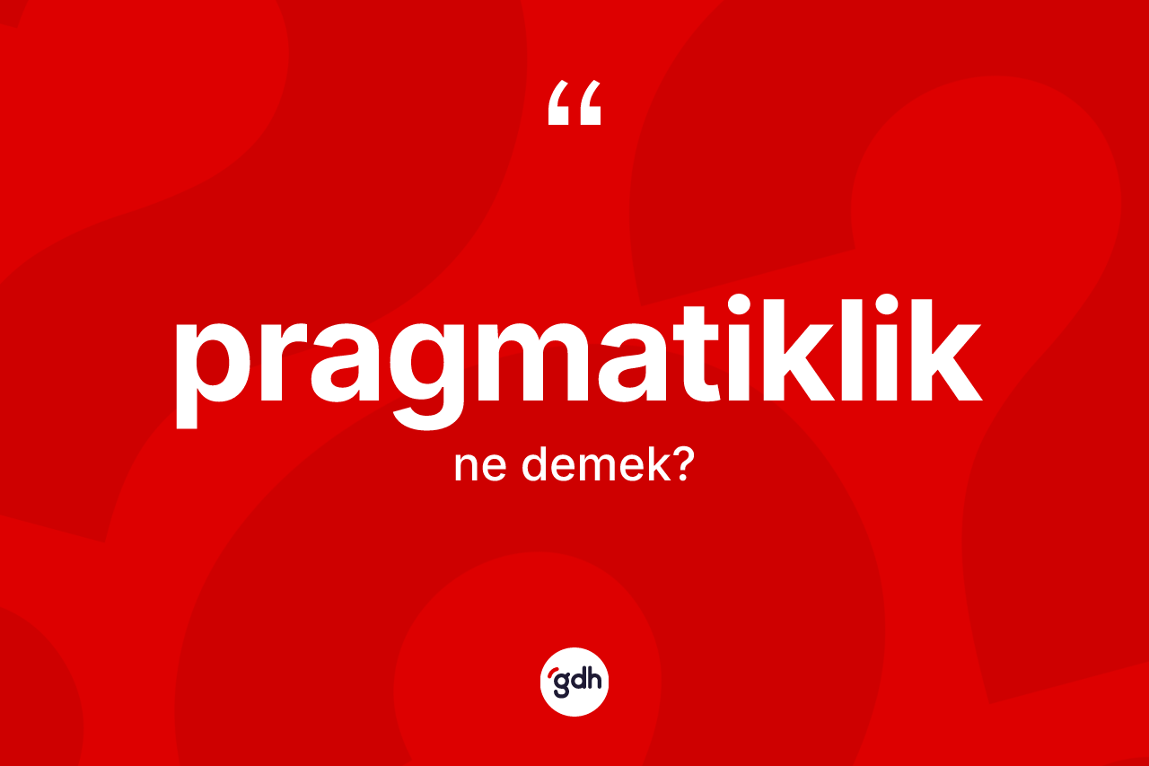 Pragmatiklik kelimesinin sözlükteki tanımı nedir? Pragmatikliğin kısaca tanımı nedir?