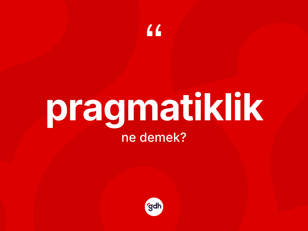 Pragmatiklik kelimesinin sözlükteki tanımı nedir? Pragmatikliğin kısaca tanımı nedir?
