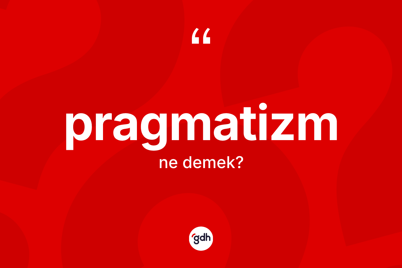 Pragmatizm kelimesinin sözlükteki tanımı nedir? Pragmatizm kelimesinin TDK'ya göre açıklaması nedir?