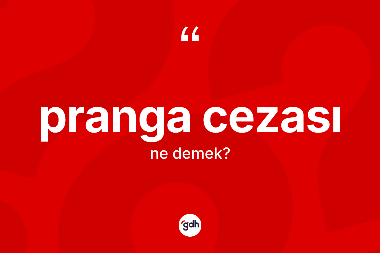 Pranga cezası kelimesinin sözlükteki tanımı nedir? Pranga cezası kelimesinin TDK anlamı nedir?