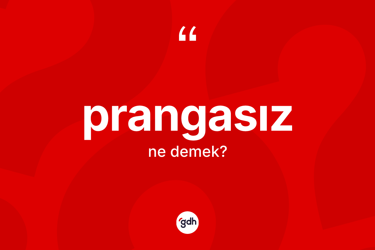 Prangasız kelimesinin anlamı nedir? Prangasız kelimesinin TDK anlamı nedir?