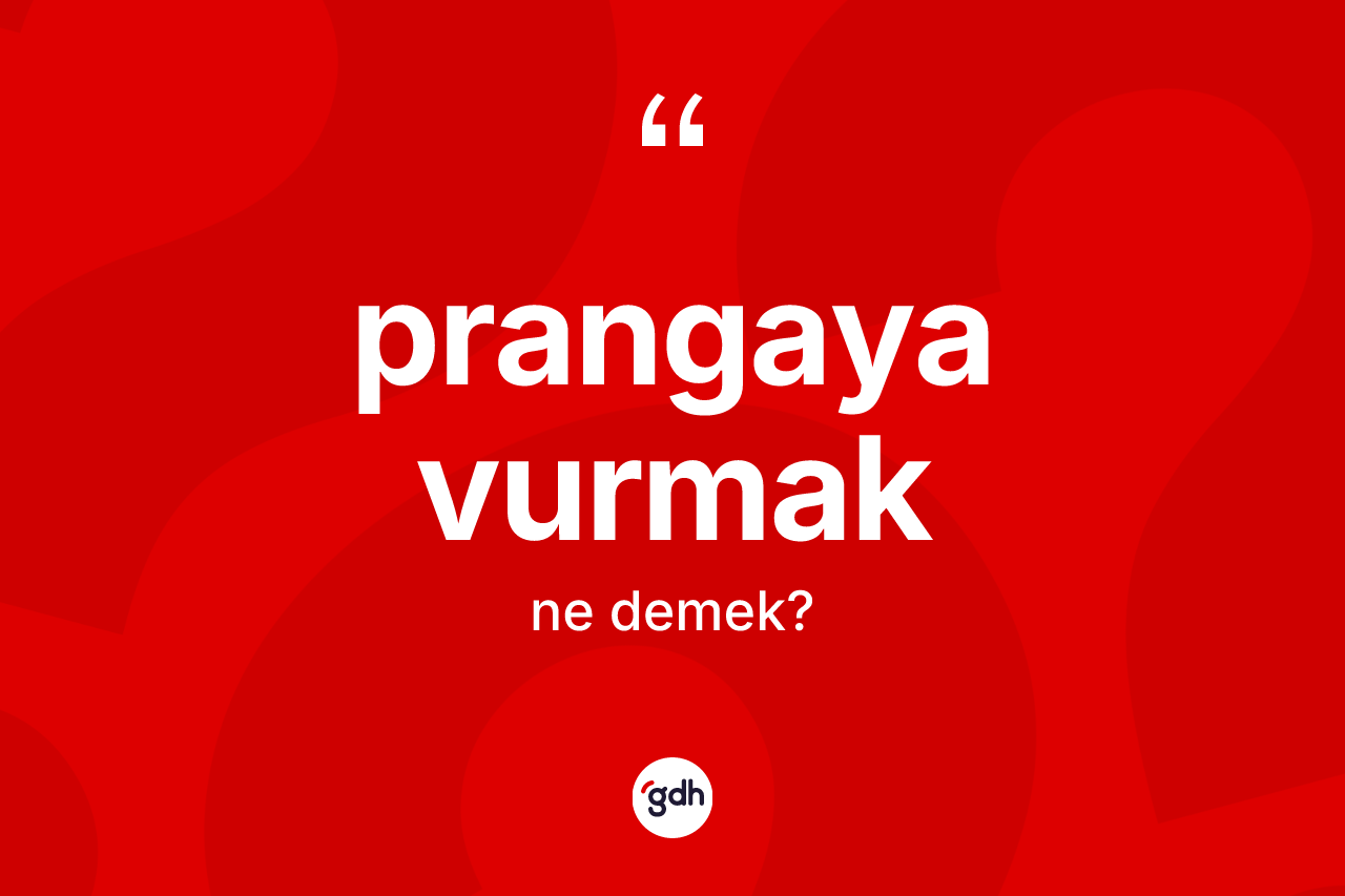 Prangaya vurmak ifadesi ne anlama gelir? Prangaya vurmak ifadesinin TDK anlamı nedir?