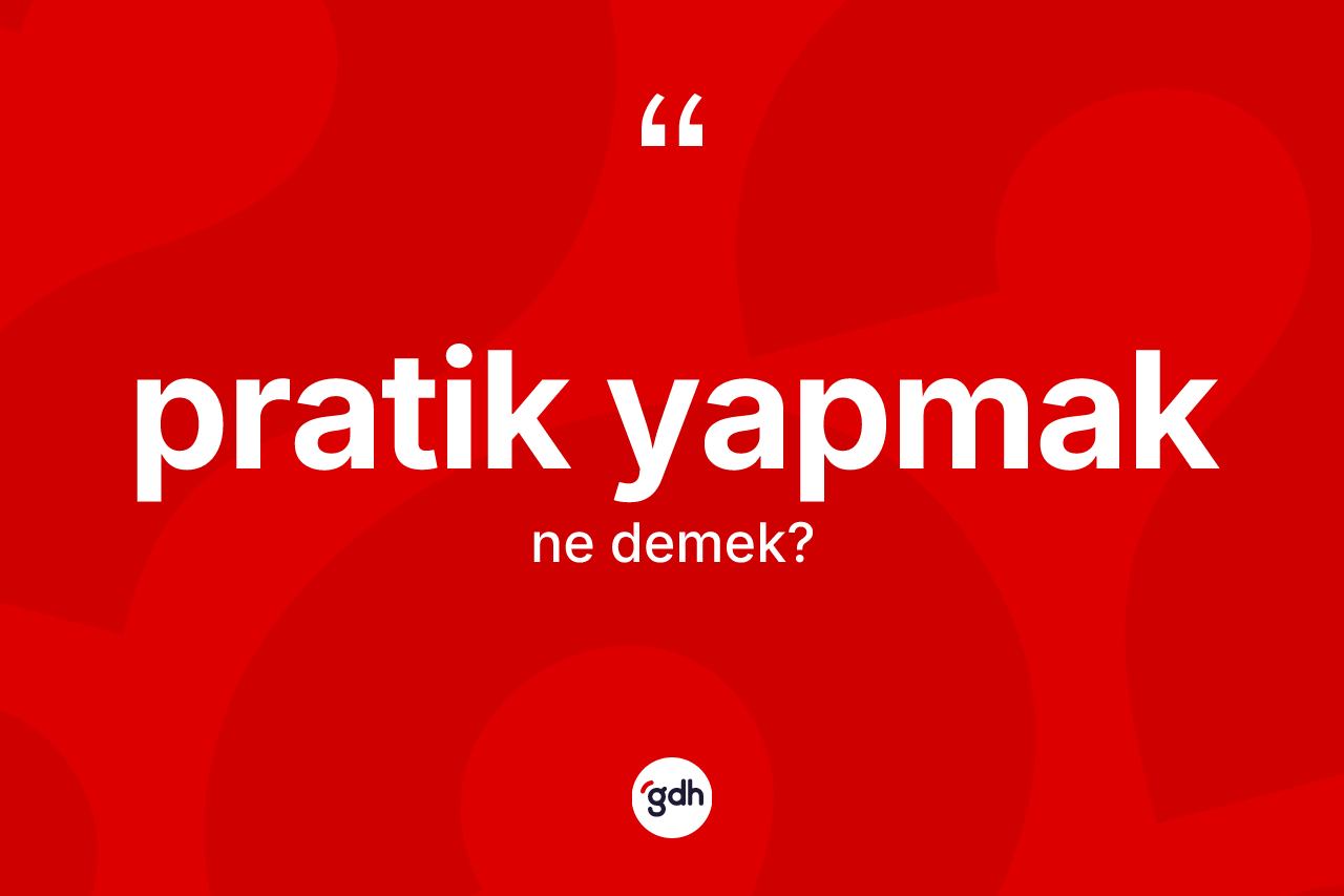 Pratik yapmak ifadesi nedir? Pratik yapmak ifadesinin özellikleri nelerdir?