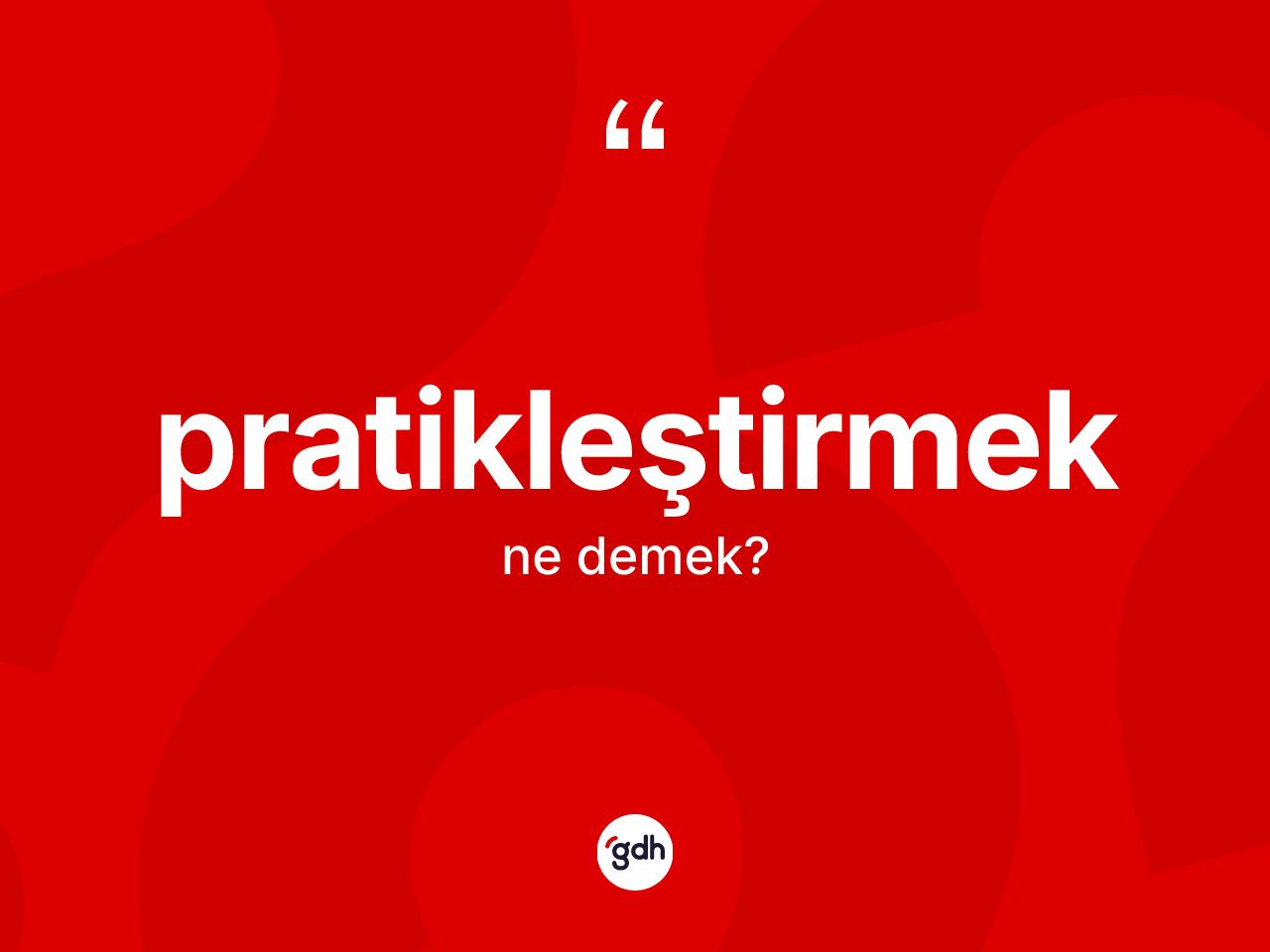 Pratikleştirmek kelimesi ne anlama gelir? Pratikleştirmeğin sözlükteki anlamı nedir?