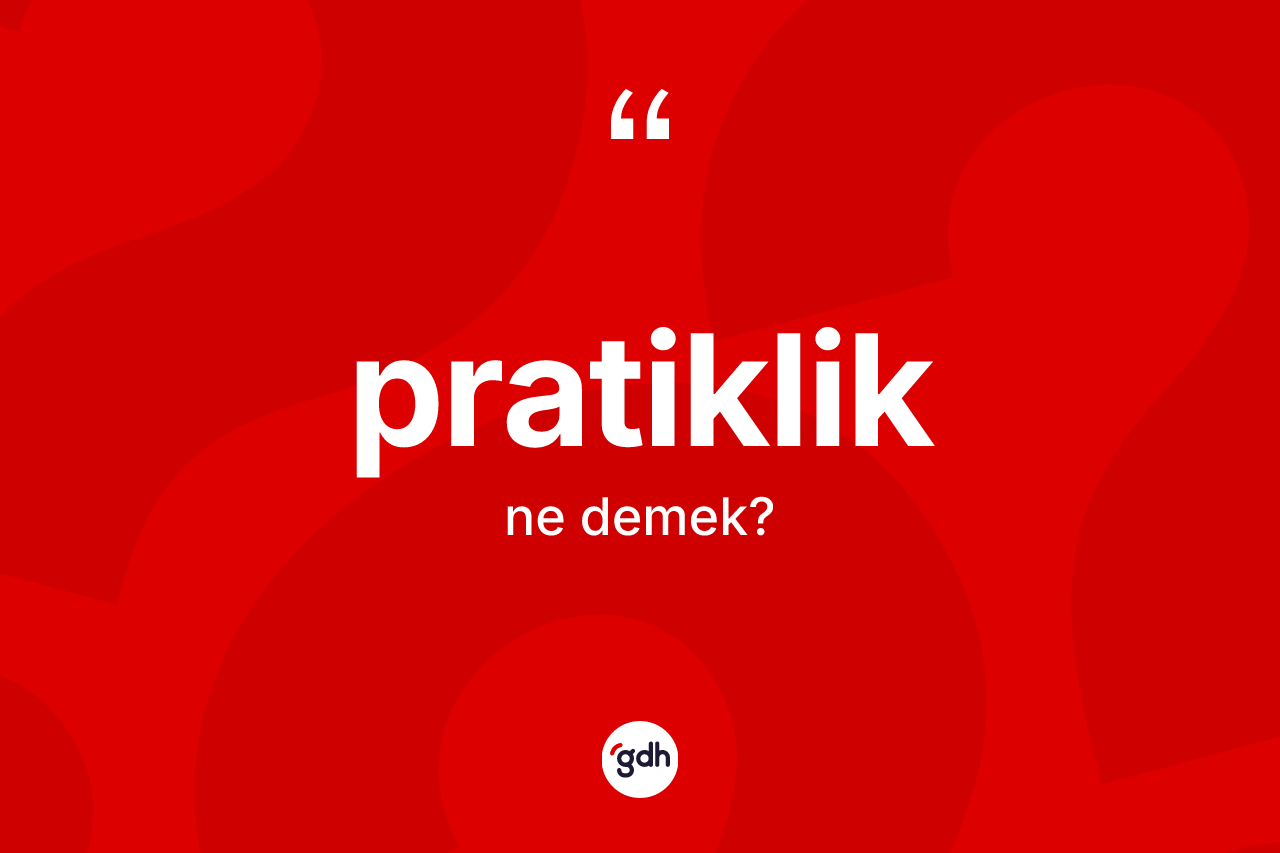 Pratiklik kelimesinin tanımı nedir? Pratikliğin TDK'ya göre anlamı nedir?