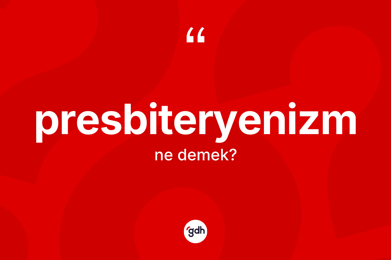 Presbiteryenizm kelimesinin anlamı nedir? Presbiteryenizmin TDK'ya göre anlamı nedir?