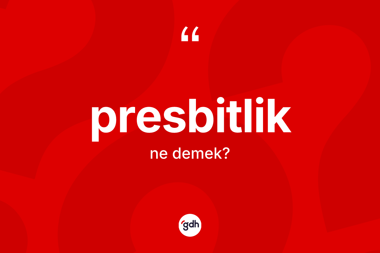 Presbitlik kelimesinin sözlükteki tanımı nedir? Presbitlik kelimesinin kaç farklı anlamı var?