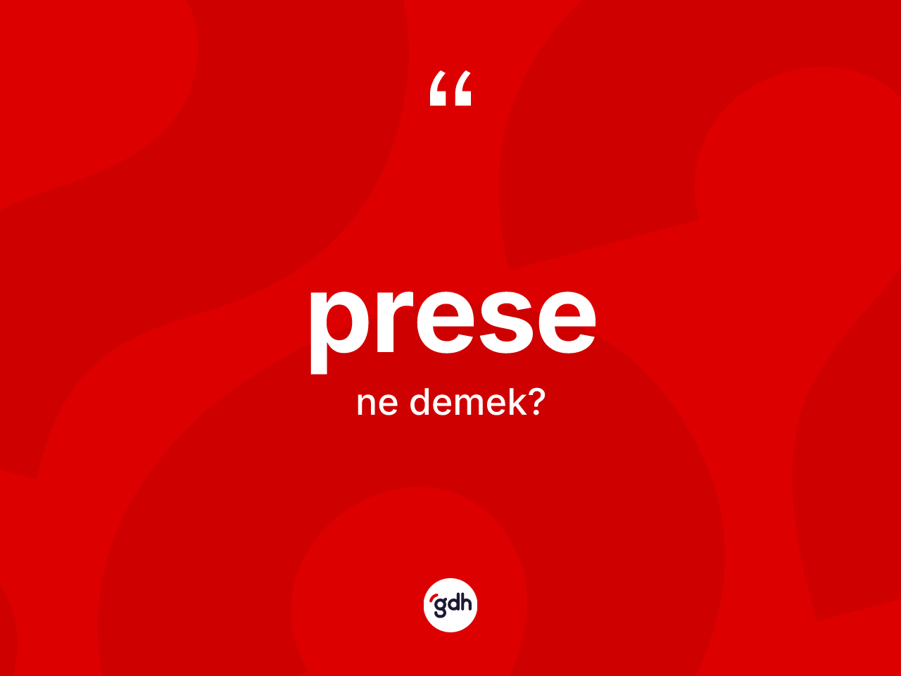 Prese kelimesi nedir? Prese kelimesinin TDK anlamı nedir?