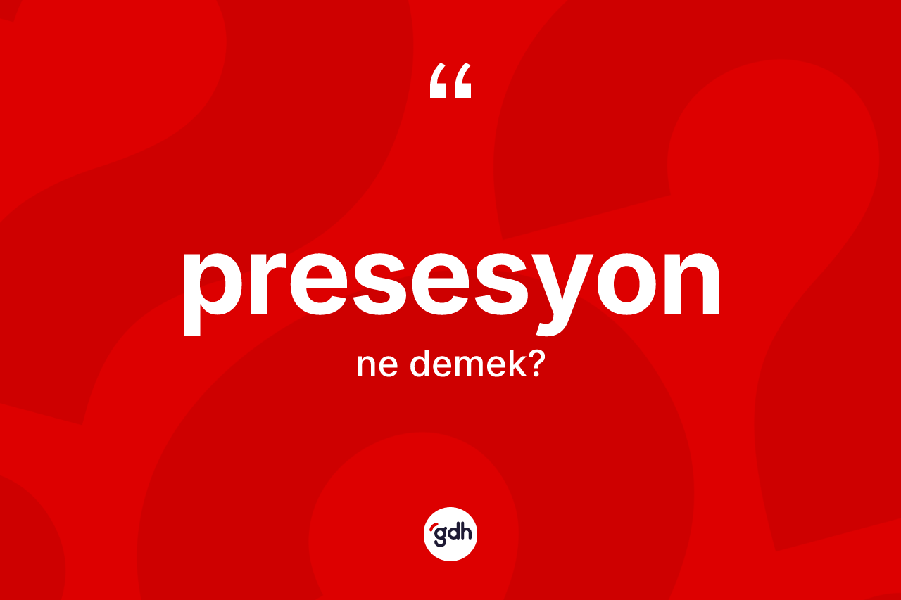 Presesyon kelimesinin anlamı nedir?