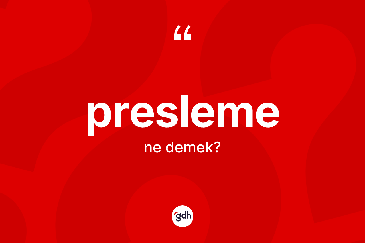 Presleme kelimesinin anlamı nedir? Presleme kelimesinin özellikleri nelerdir?