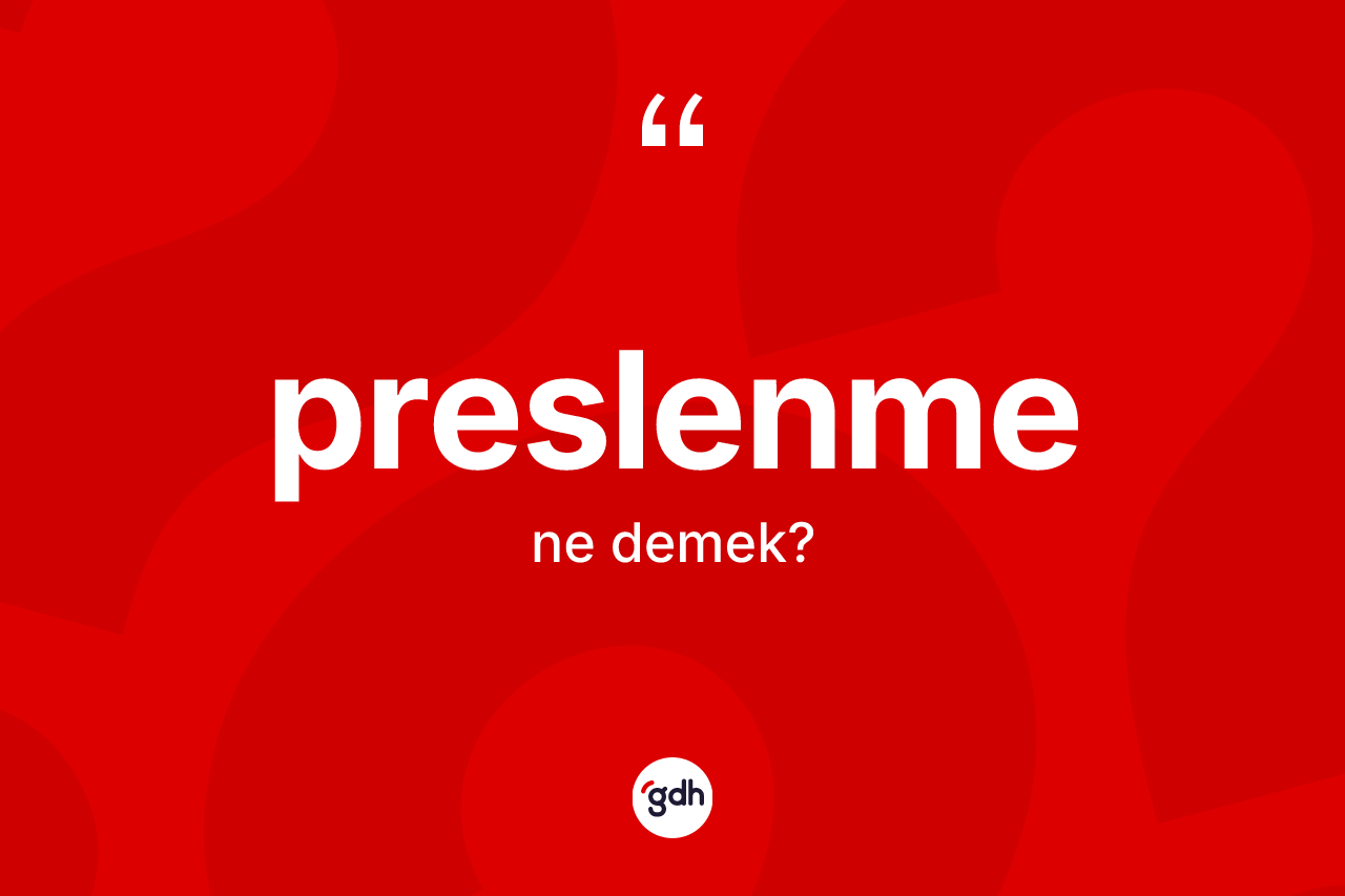 Preslenme kelimesi nedir? Preslenmenin TDK'ya göre anlamı nedir?