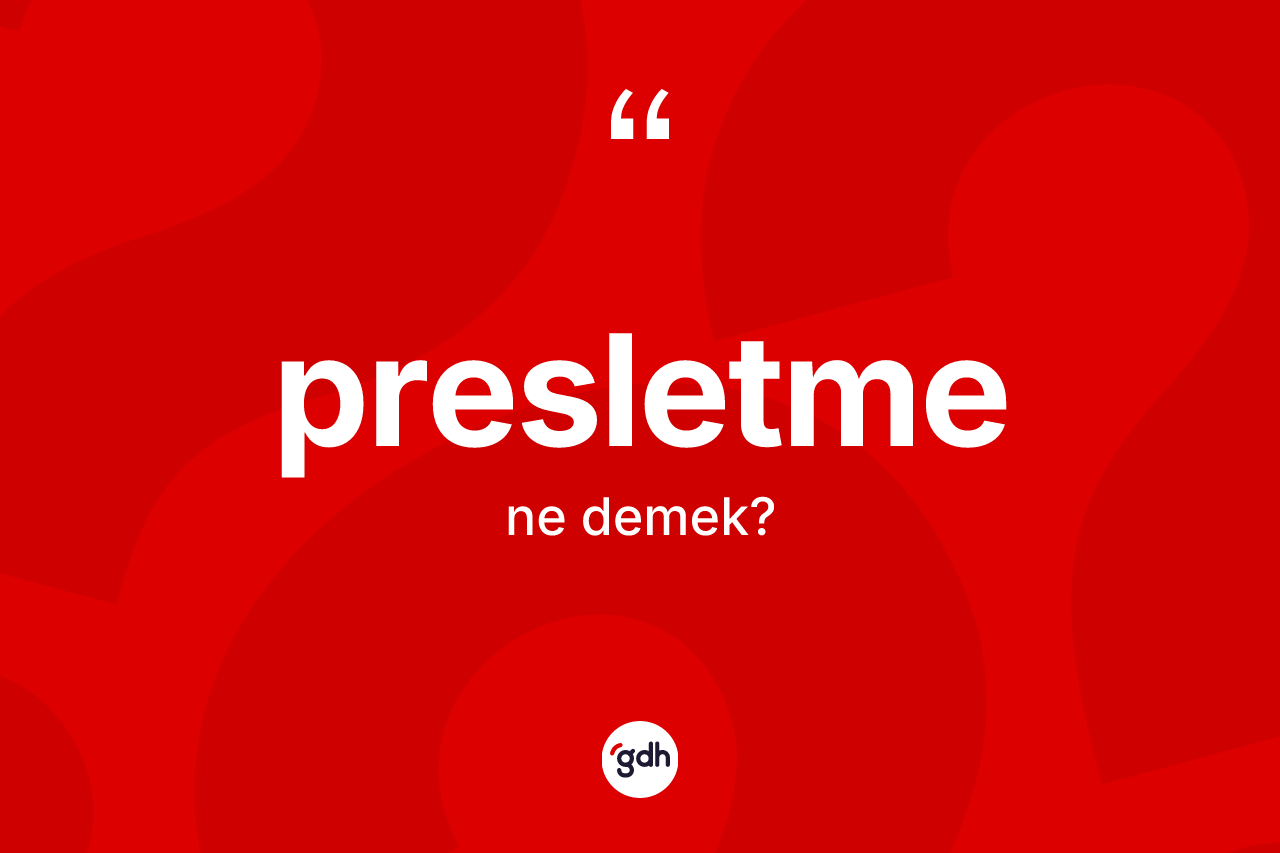 Presletme kelimesinin anlamı nedir? Presletme kelimesinin özellikleri nelerdir?