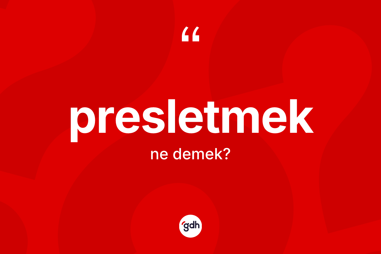 Presletmek kelimesinin anlamı nedir? Presletmeğin TDK'ya göre anlamı nedir?