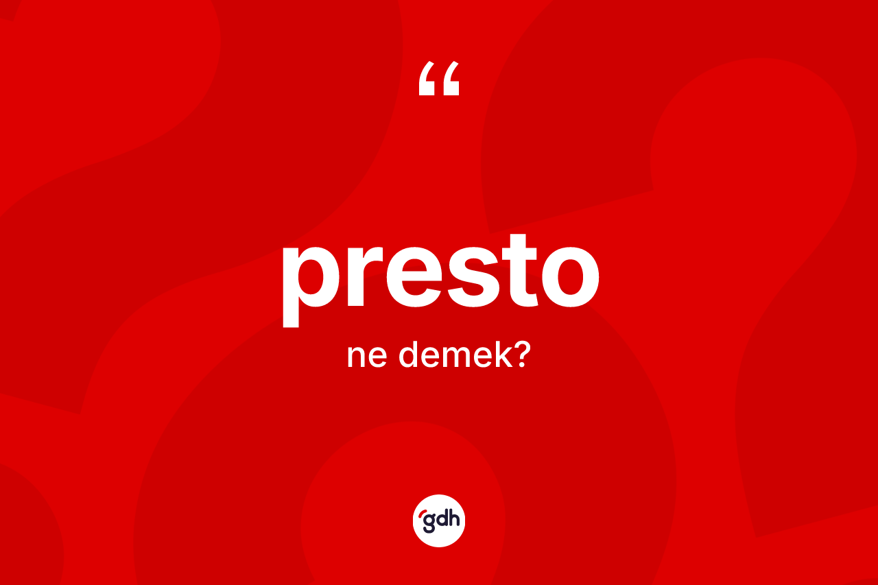Presto kelimesinin sözlükteki tanımı nedir? Prestonun TDK'ya göre anlamı nedir?