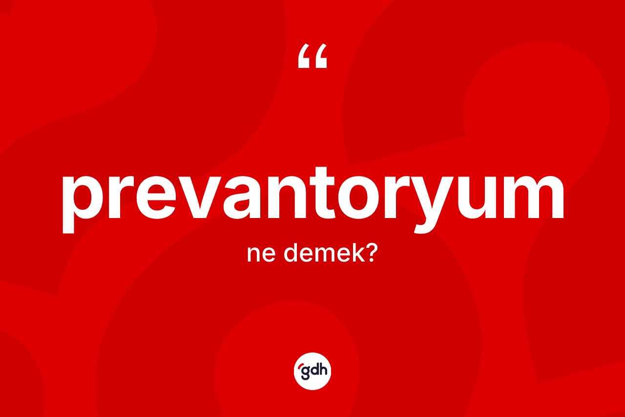 Prevantoryum kelimesinin tanımı nedir? Prevantoryumun TDK'ya göre anlamı nedir?