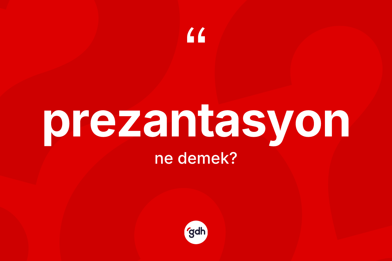 Prezantasyon kelimesinin tanımı nedir? Prezantasyonun TDK'ya göre anlamı nedir?