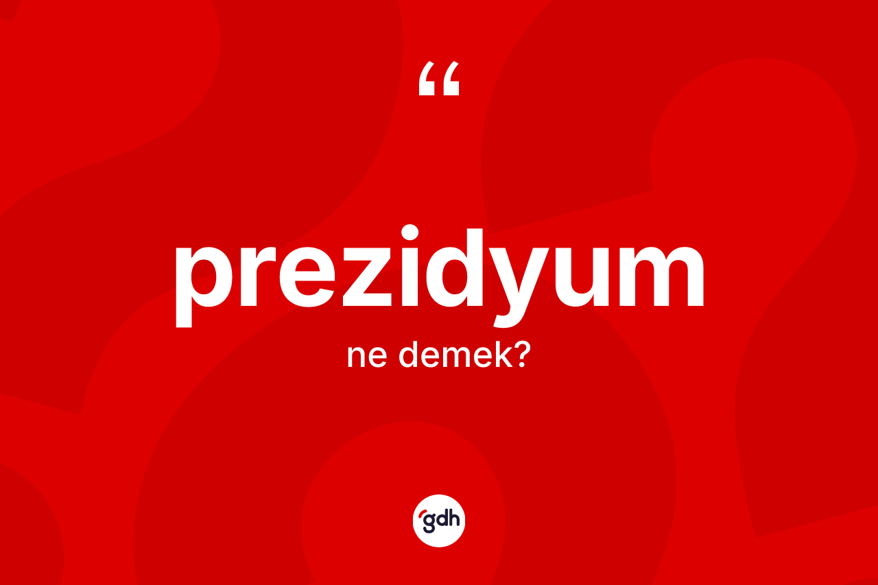 Prezidyum kelimesinin sözlükteki tanımı nedir? Prezidyum kelimesinin TDK'ya göre açıklaması nedir?