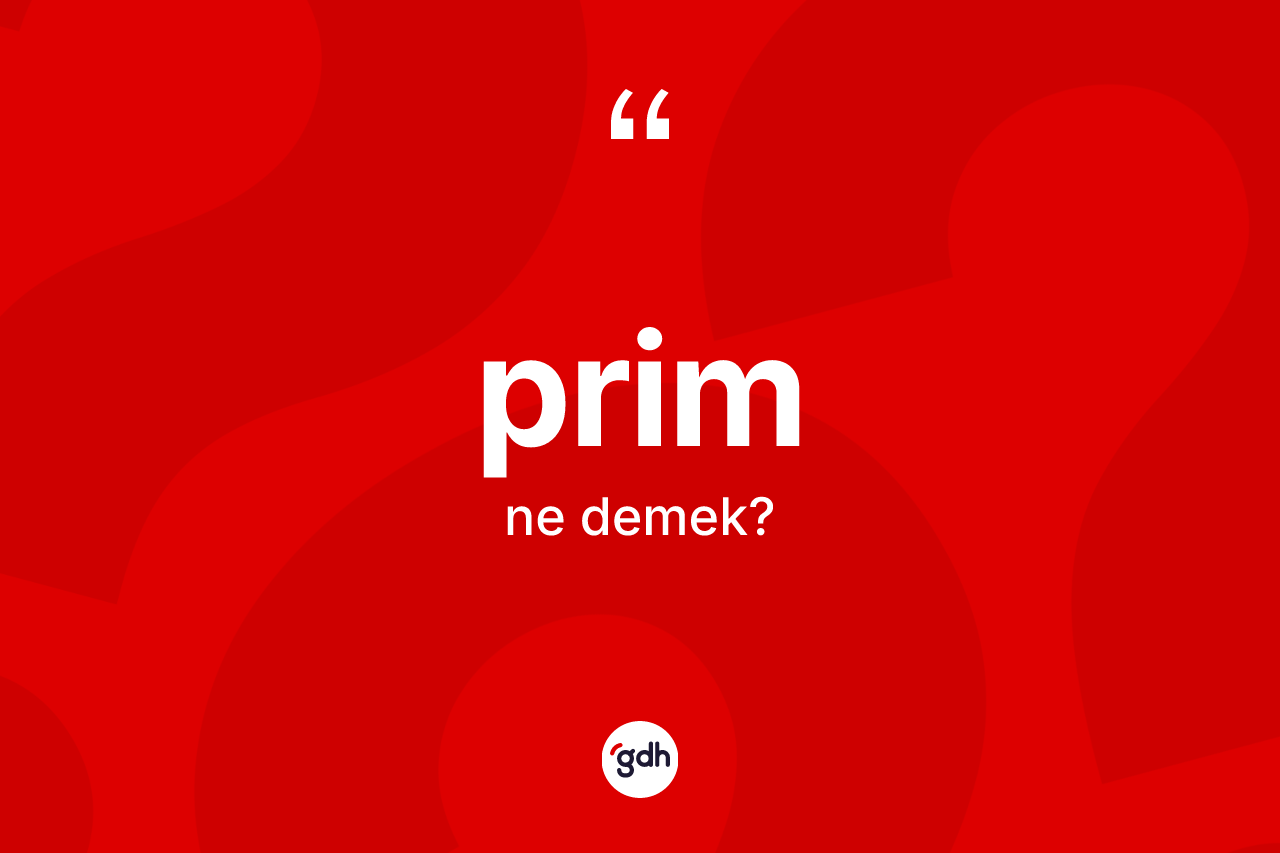 Prim kelimesinin sözlükteki tanımı nedir? Prim kelimesinin kaç farklı anlamı var?