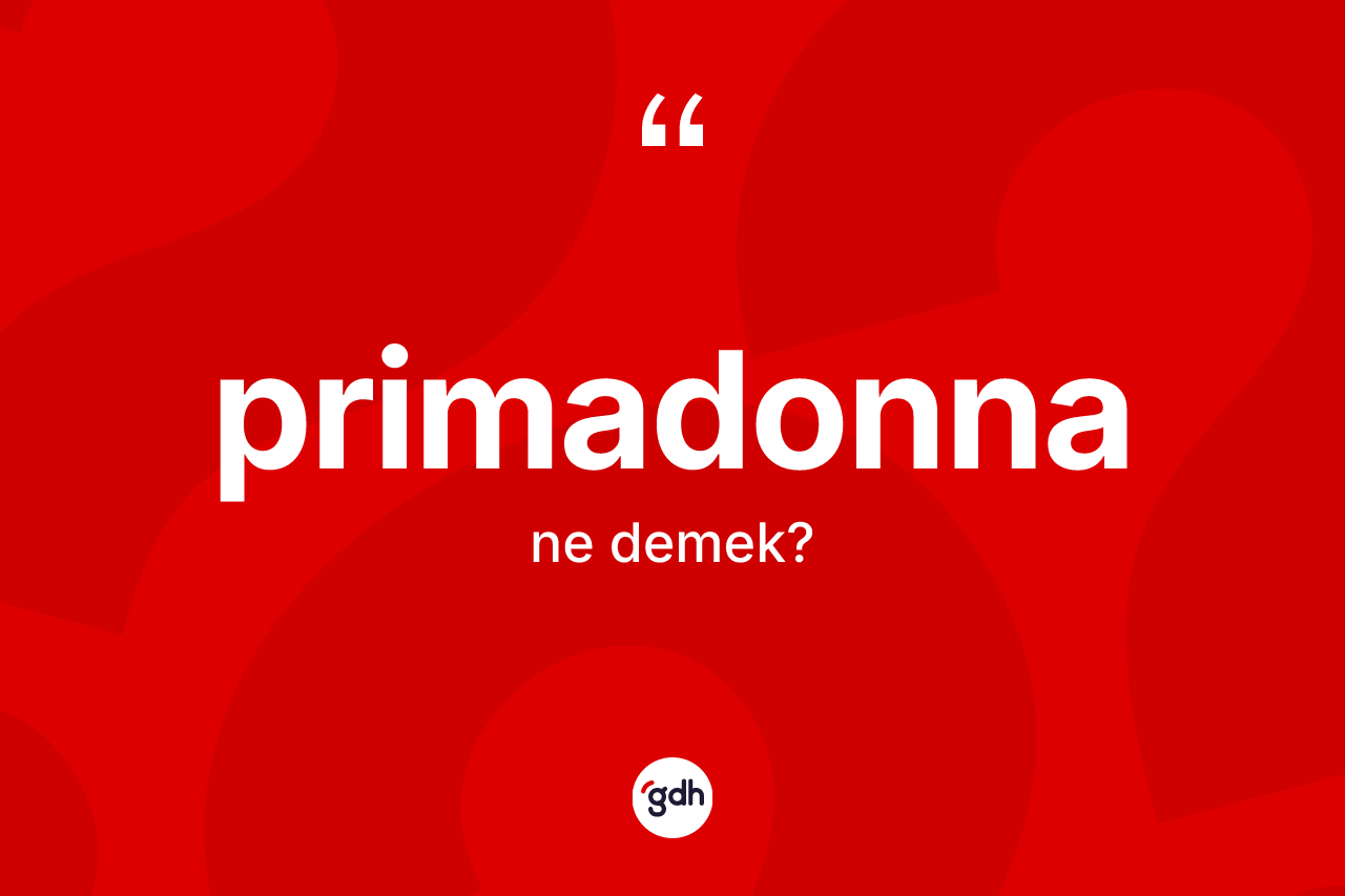 Primadonna kelimesinin sözlükteki tanımı nedir? Primadonna kelimesinin kaç farklı anlamı var?