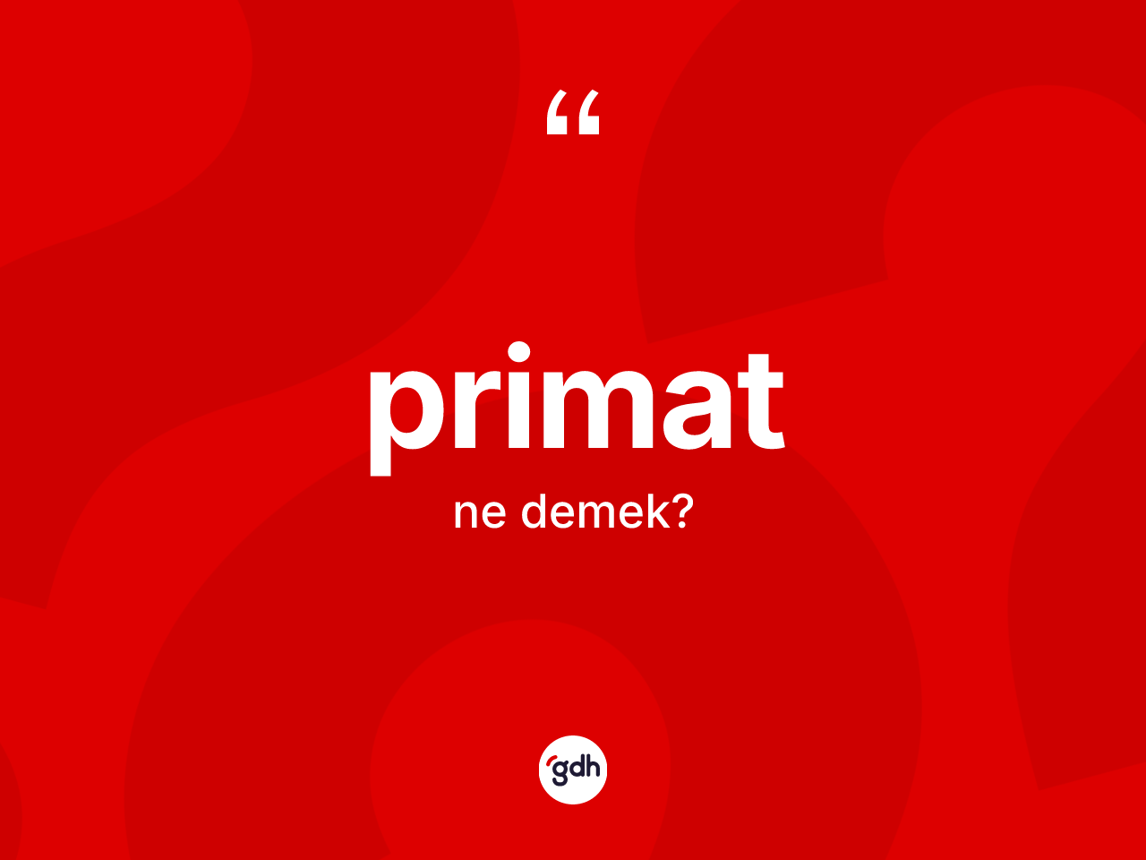 Primat nedir? Primatın TDK'ya göre anlamı nedir?