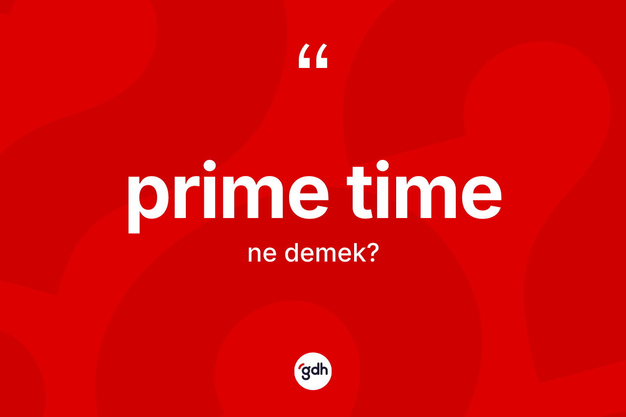 Prime time kelimesi ne demek? Prime timenin TDK'ya göre anlamı nedir?