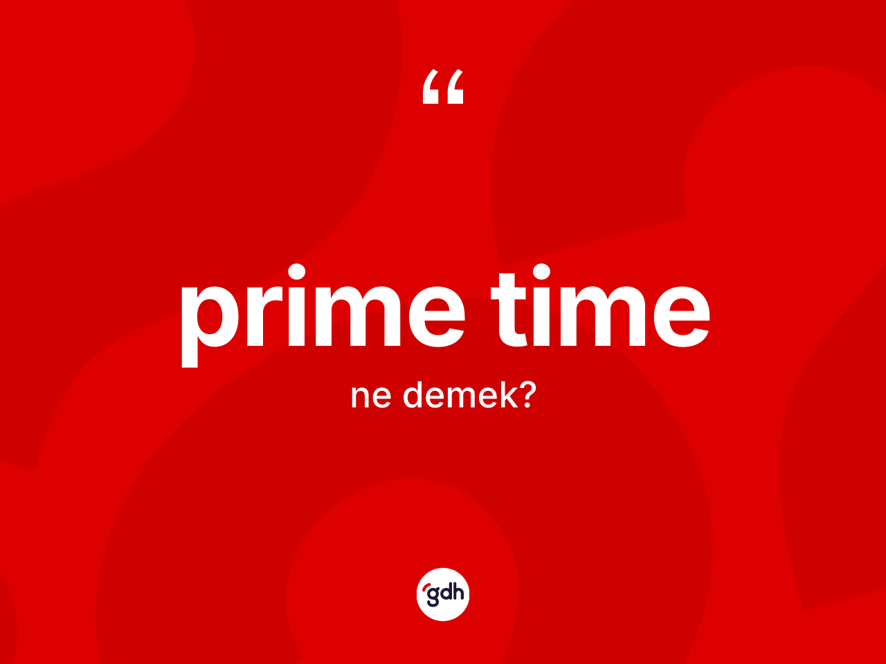Prime time kelimesi ne demek? Prime timenin TDK'ya göre anlamı nedir?