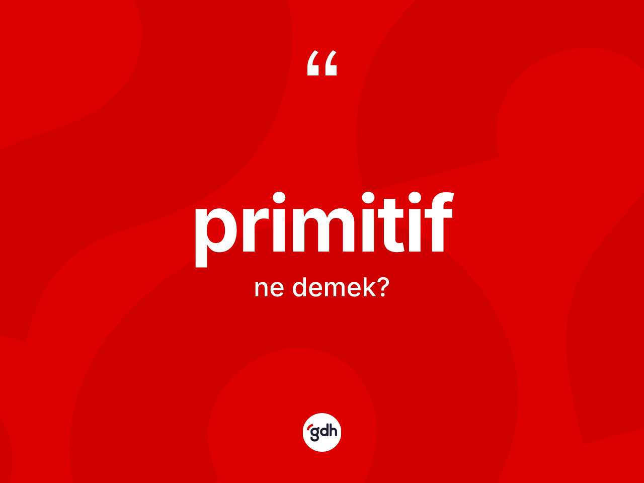 Primitif kelimesinin anlamı nedir? Primitif kelimesinin TDK'ya göre açıklaması nedir?