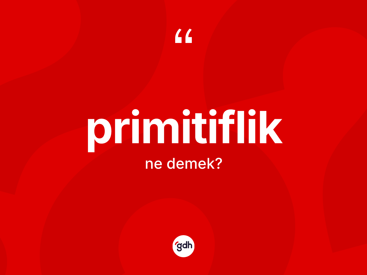 Primitiflik kelimesi ne anlama gelir? Primitiflik kelimesinin kaç farklı anlamı var?