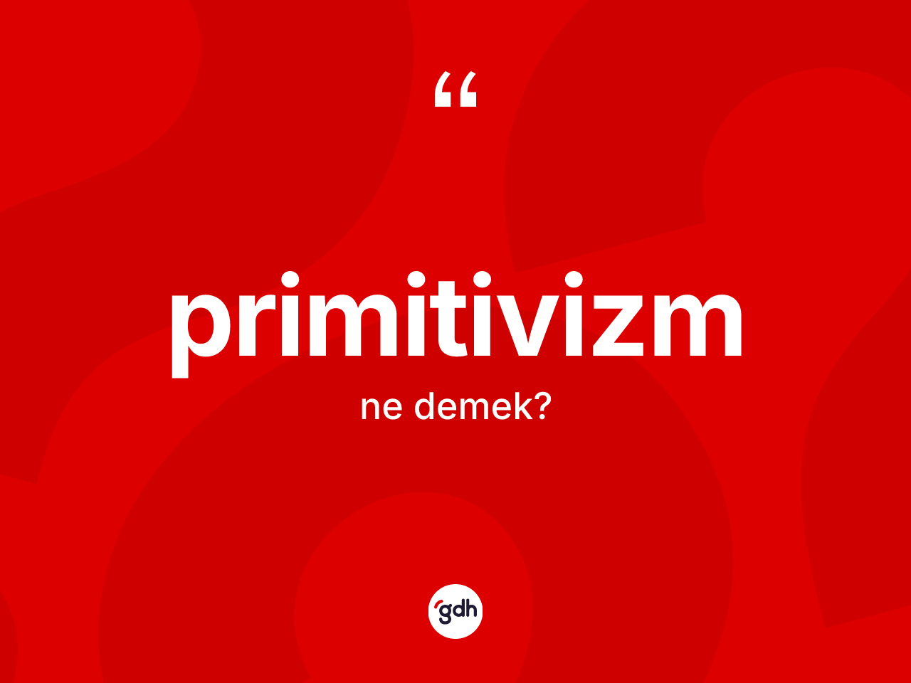 Primitivizm ne demek? Primitivizm kelimesinin özellikleri nelerdir?